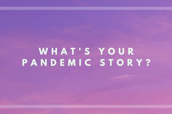 What’s your pandemic story?